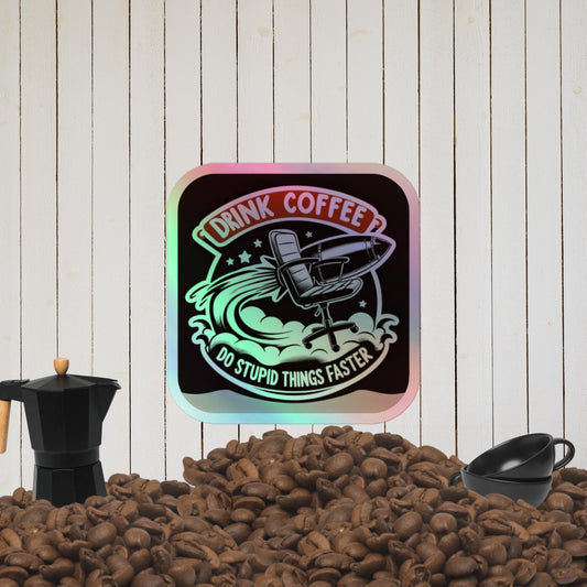 Drink Coffee Do Stupid Things Faster Holographic Stickers – Fun Vinyl Art