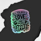 All You Need Is Love and More Coffee Holographic Stickers – Sparkling Vinyl Art